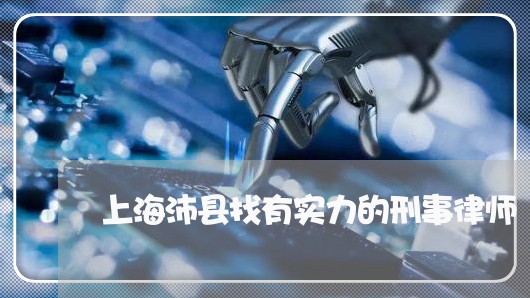 上海沛县找有实力的刑事律师/2023032559583 上海沛县找有实力的刑事律师/2023032559583