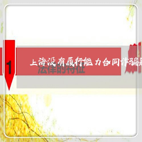 上海没有履行能力合同诈骗罪/2023032530694