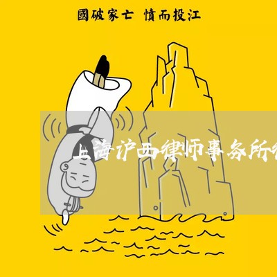 上海沪西律师事务所律师团队/2023032569360 上海沪西律师事务所律师团队/2023032569360