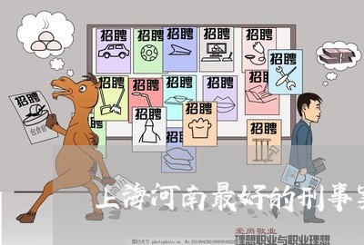 上海河南最好的刑事案件律师/2023032548350