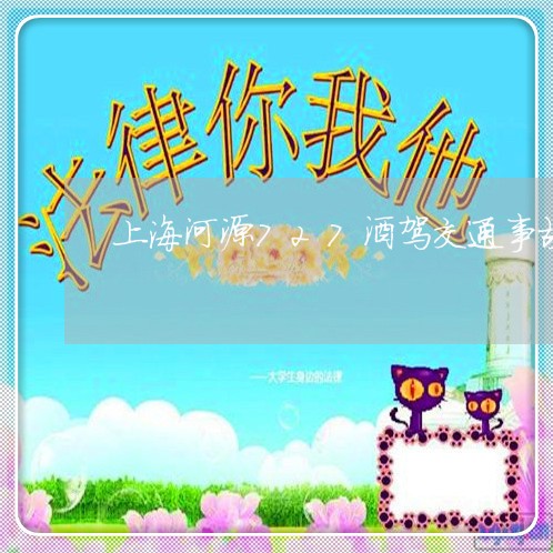 上海河源727酒驾交通事故/2023032562704