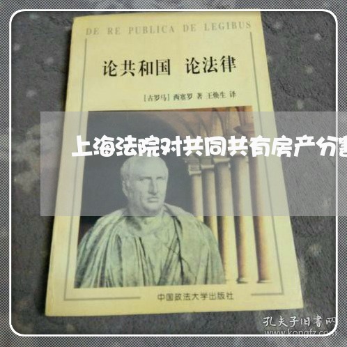 上海法院对共同共有房产分割判决 上海法院对共同共有房产分割判决