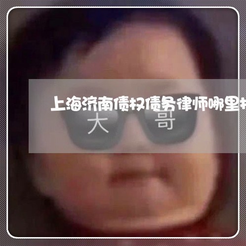 上海济南债权债务律师哪里找/2023032541573