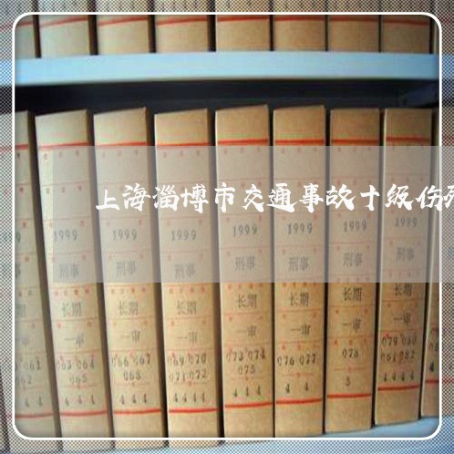 上海淄博市交通事故十级伤残/2023032555258 上海淄博市交通事故十级伤残/2023032555258