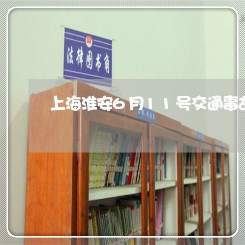 上海淮安6月11号交通事故/2023032593693 上海淮安6月11号交通事故/2023032593693