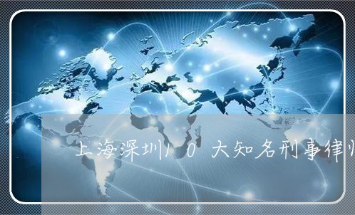 上海深圳10大知名刑事律师/2023032573804