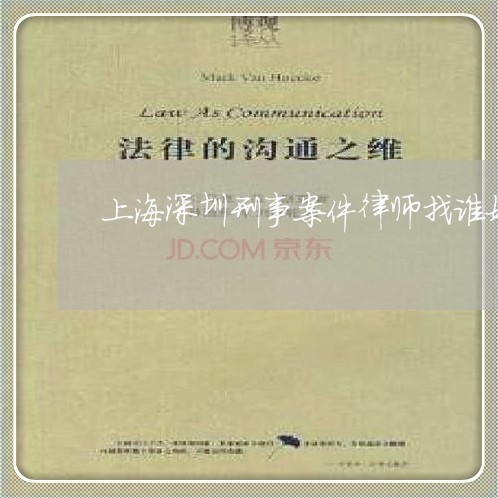 上海深圳刑事案件律师找谁好/2023032540581