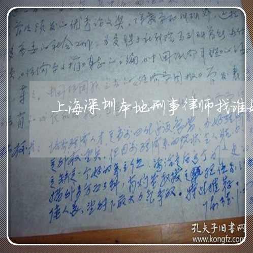 上海深圳本地刑事律师找谁好/2023032529049 上海深圳本地刑事律师找谁好/2023032529049