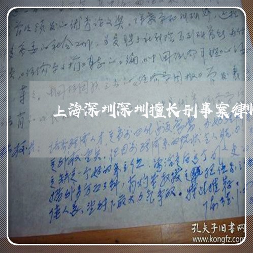 上海深圳深圳擅长刑事案律师/2023032571606 上海深圳深圳擅长刑事案律师/2023032571606