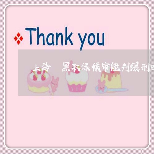 上海渉黑取保候审能判缓刑吗/2023032516317 上海渉黑取保候审能判缓刑吗/2023032516317