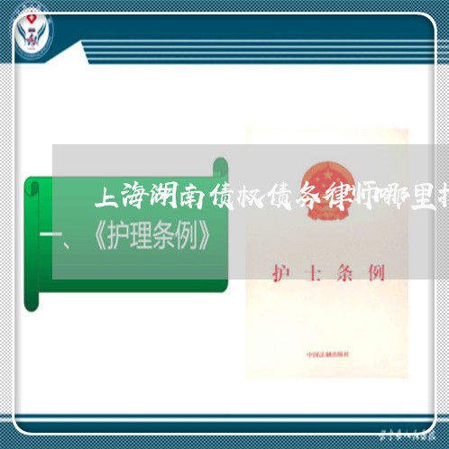 上海湖南债权债务律师哪里找/2023032450393