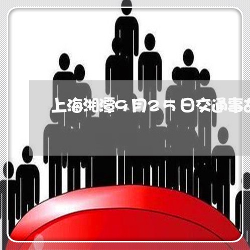 上海湘潭9月25日交通事故/2023032429381 上海湘潭9月25日交通事故/2023032429381