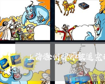 上海滁州律师被追究刑事责任/2023032439471