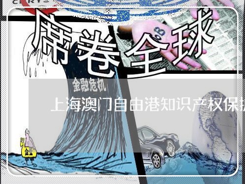 上海澳门自由港知识产权保护/2023032572826