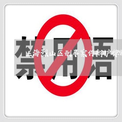 上海烈山区刑事案件辩护律师/2023032539068 上海烈山区刑事案件辩护律师/2023032539068