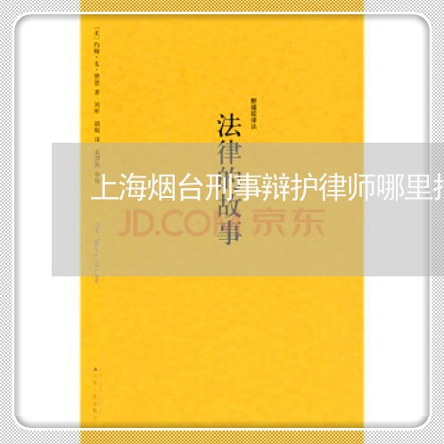 上海烟台刑事辩护律师哪里找/2023032517138