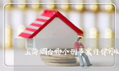 上海烟台哪个刑事案件律师好/2023032572483 上海烟台哪个刑事案件律师好/2023032572483