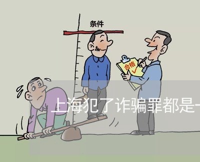 上海犯了诈骗罪都是一样的吗/2023032463794
