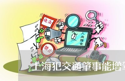 上海犯交通肇事能增驾驶证吗/2023032416849