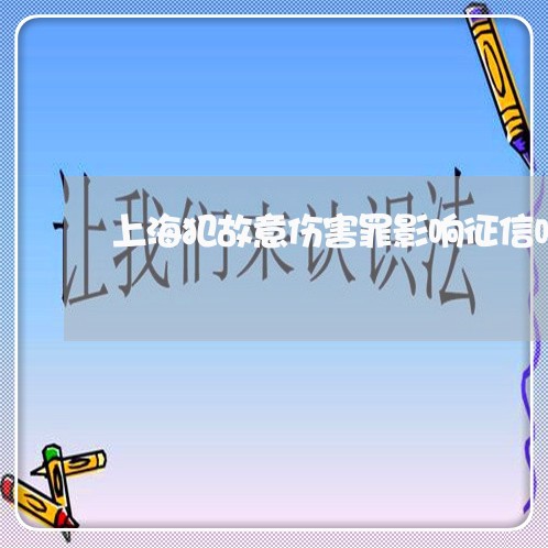 上海犯故意伤害罪影响征信吗/2023032481626