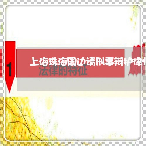 上海珠海周边请刑事辩护律师/2023032490270 上海珠海周边请刑事辩护律师/2023032490270