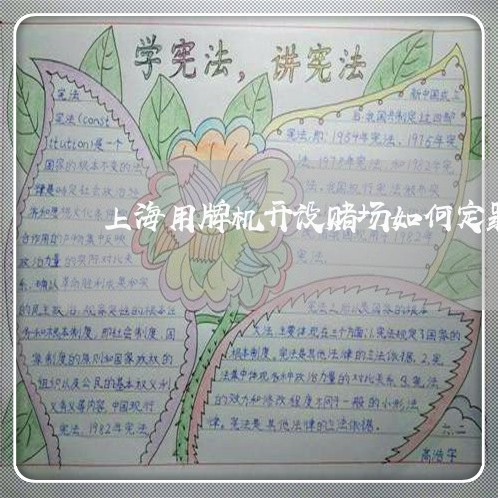 上海用牌机开设赌场如何定罪/2023032582506 上海用牌机开设赌场如何定罪/2023032582506