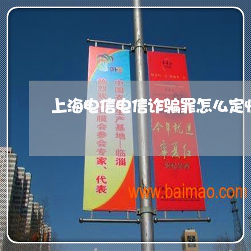 上海电信电信诈骗罪怎么定性/2023032425926 上海电信电信诈骗罪怎么定性/2023032425926