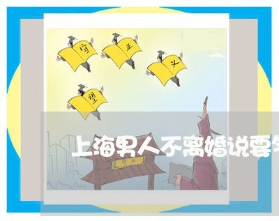 上海男人不离婚说要气死女人/2023032405614