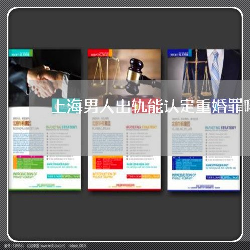 上海男人出轨能认定重婚罪吗/2023032450402 上海男人出轨能认定重婚罪吗/2023032450402