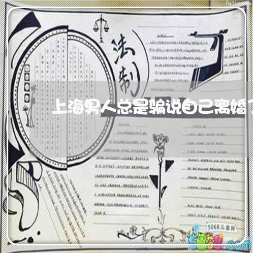上海男人总是骗说自己离婚了/2023032441473