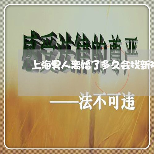 上海男人离婚了多久会找新欢/2023032537360