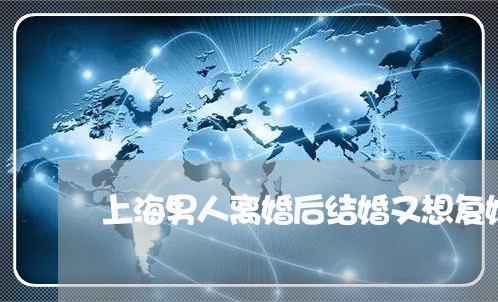 上海男人离婚后结婚又想复婚/2023032571382 上海男人离婚后结婚又想复婚/2023032571382