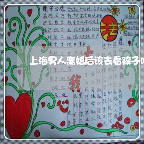 上海男人离婚后该去看孩子吗/2023032537146 上海男人离婚后该去看孩子吗/2023032537146