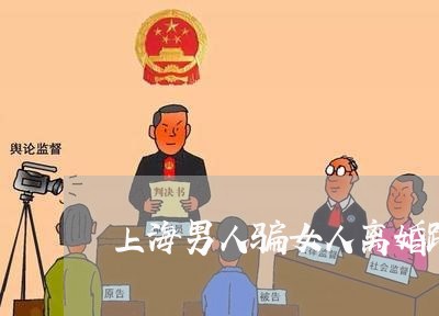 上海男人骗女人离婚跟他相处/2023032548462