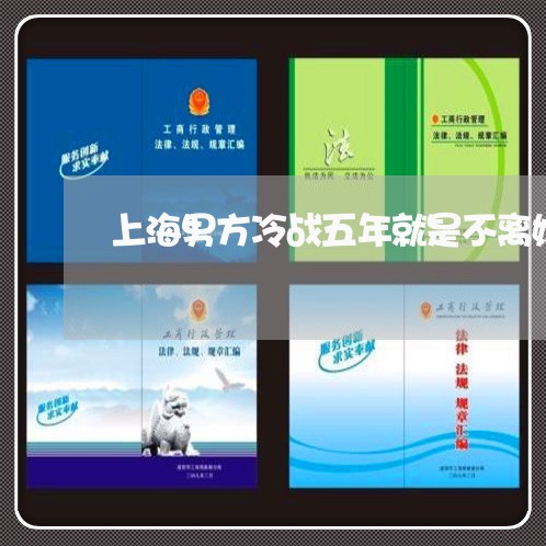 上海男方冷战五年就是不离婚/2023032490705