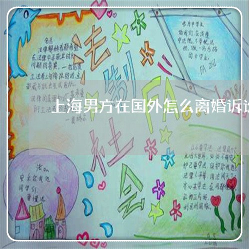上海男方在国外怎么离婚诉讼/2023032487159