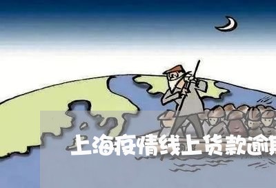上海疫情线上货款逾期会怎么样/2023062940561 上海疫情线上货款逾期会怎么样/2023062940561