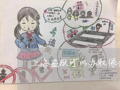 上海监狱可以办取保候审吗/2023032271792 上海监狱可以办取保候审吗/2023032271792