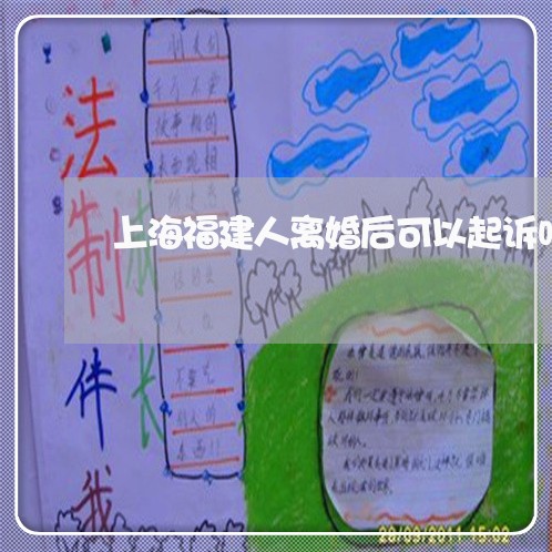 上海福建人离婚后可以起诉吗/2023032436562