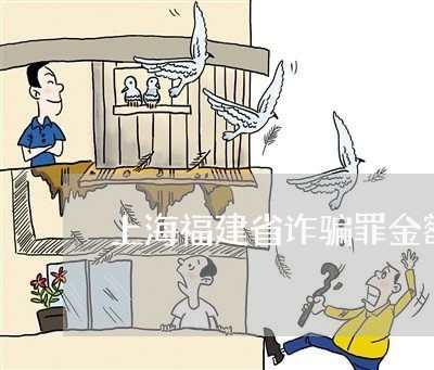 上海福建省诈骗罪金额规定/2023032182847 上海福建省诈骗罪金额规定/2023032182847
