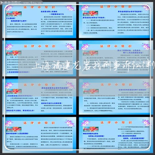 上海福建龙岩找刑事诉讼律师/2023032535858