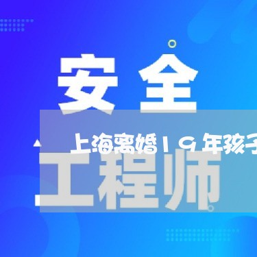 上海离婚19年孩子还没大吗/2023032583614
