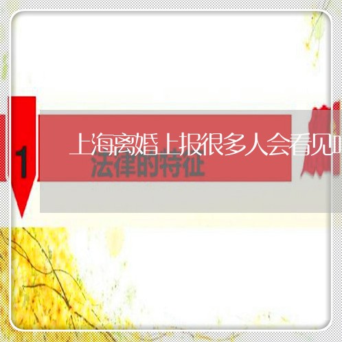 上海离婚上报很多人会看见吗/2023032460683 上海离婚上报很多人会看见吗/2023032460683