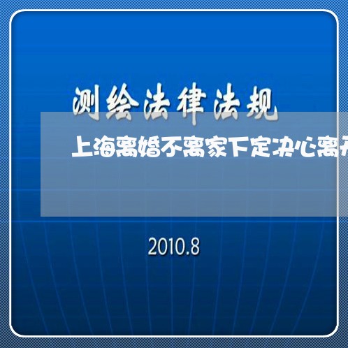 上海离婚不离家下定决心离开/2023032483682 上海离婚不离家下定决心离开/2023032483682