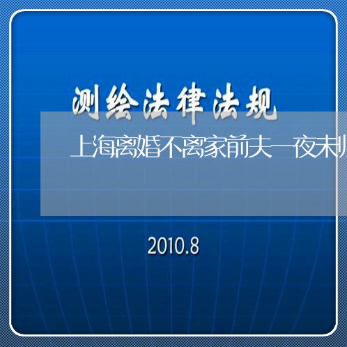 上海离婚不离家前夫一夜未归/2023032450494 上海离婚不离家前夫一夜未归/2023032450494