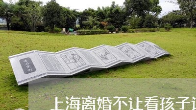 上海离婚不让看孩子该怎么看/2023032472826