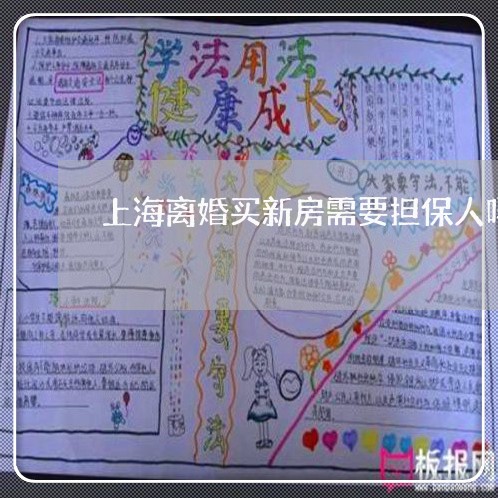 上海离婚买新房需要担保人吗/2023032561461 上海离婚买新房需要担保人吗/2023032561461