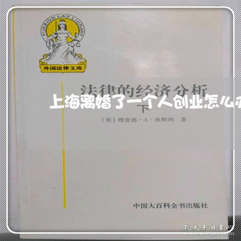 上海离婚了一个人创业怎么办/2023032537049 上海离婚了一个人创业怎么办/2023032537049
