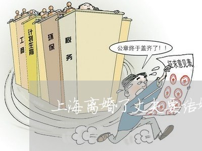上海离婚了丈夫要结婚怎么办/2023032515957 上海离婚了丈夫要结婚怎么办/2023032515957