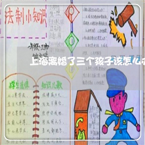 上海离婚了三个孩子该怎么办/2023032553737 上海离婚了三个孩子该怎么办/2023032553737